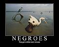 Click image for larger version

Name:	Negroes.jpg
Views:	370
Size:	27.0 KB
ID:	592861